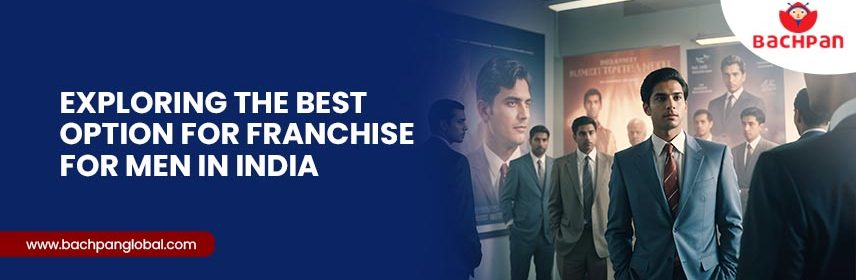 Exploring the Best Option for Franchise for Men in India